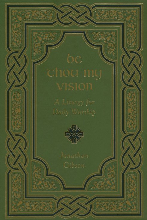 Be Thou My Vision: A Liturgy for Daily Worship [Book]
