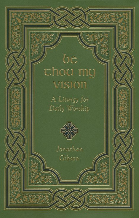 Be Thou My Vision: A Liturgy for Daily Worship [Book]