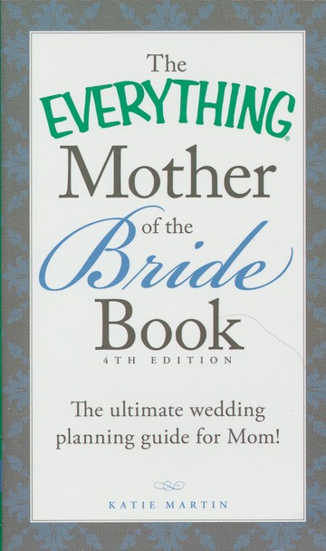 The Everything Mother of the Bride Book: The Ultimate Wedding Planning Guide for Mom! [Book]