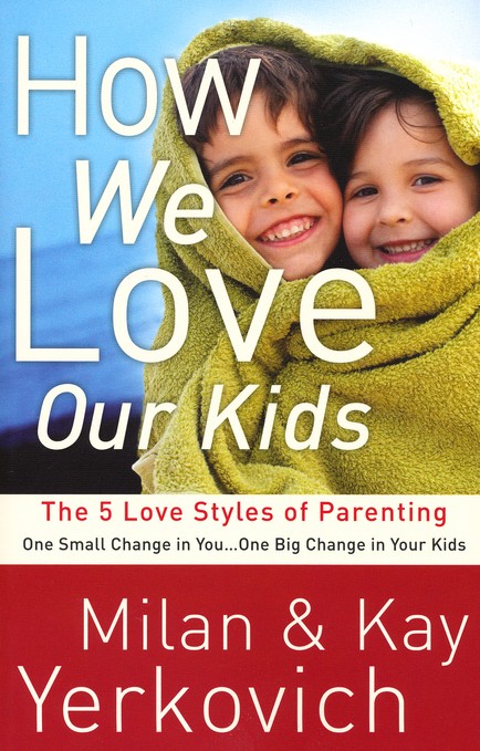 How We Love Our Kids: The Five Love Styles of Parenting [Book]