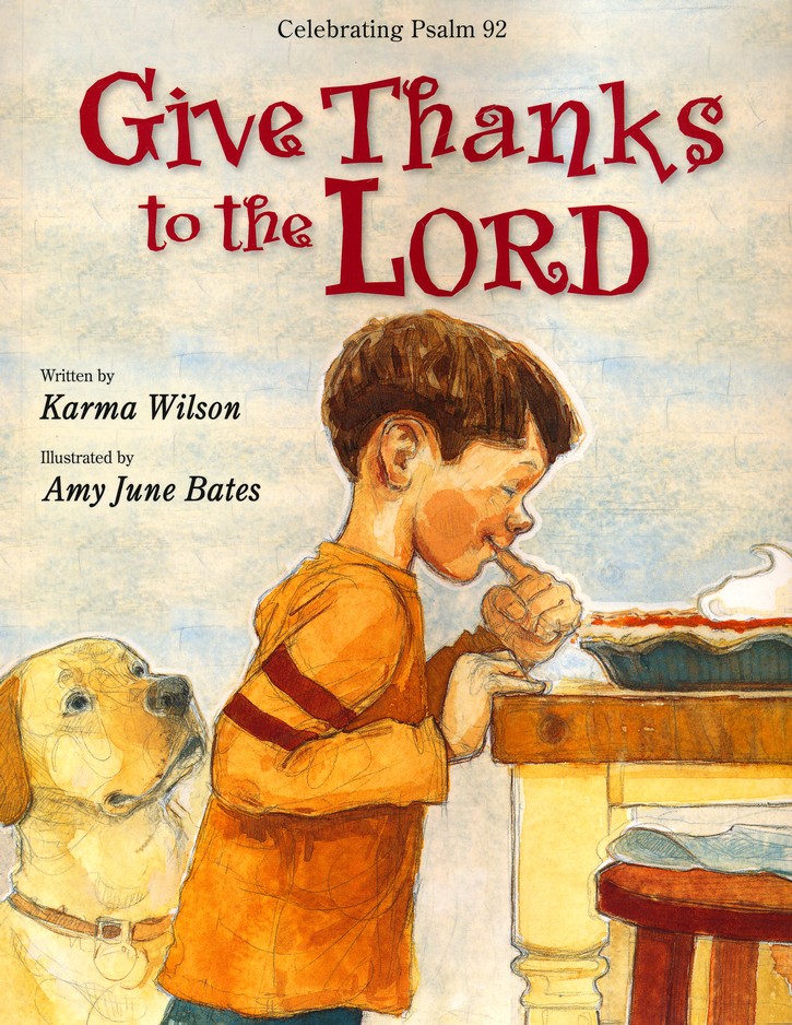 Give Thanks To The Lord: Karma Wilson Illustrated By: Amy June Bates:  9780310738497 - Christianbook.com