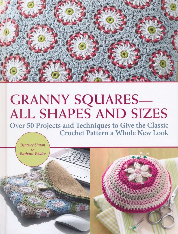 The Granny Square Book: Timeless Techniques and Fresh Ideas for Crocheting  Square by Square