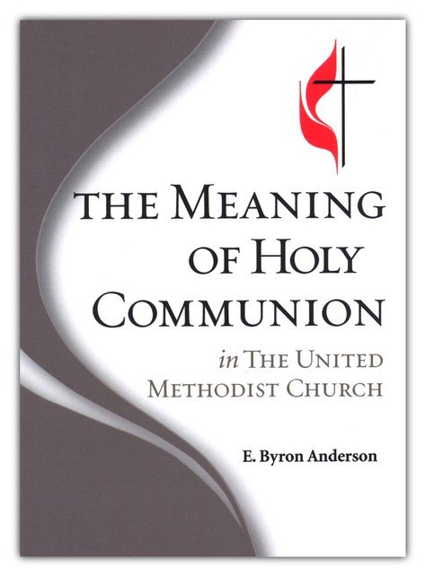 The Meaning of Holy Communion in The United Methodist Church: 9780881777772  - Christianbook.com