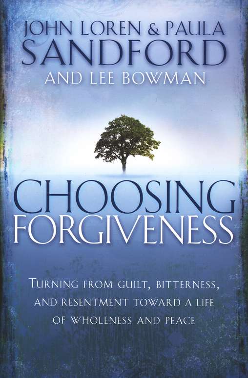 Choosing Forgiveness Turning From Guilt Bitterness And Resentment Towards A Life Of Wholeness And Peace John Loren Sandford Paula Sandford 9781599790695 Christianbook Com