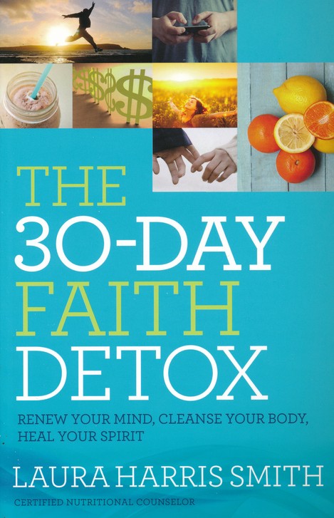 The 30 Day Faith Detox Renew Your Mind Cleanse Your Body Heal Your Spirit Laura Harris Smith 9780800797874 Christianbook Com