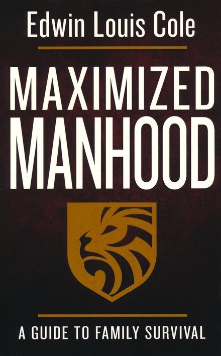 Maximized Manhood, Revised: A Guide to Family Survival: Edwin Louis Cole:  9780883686553 