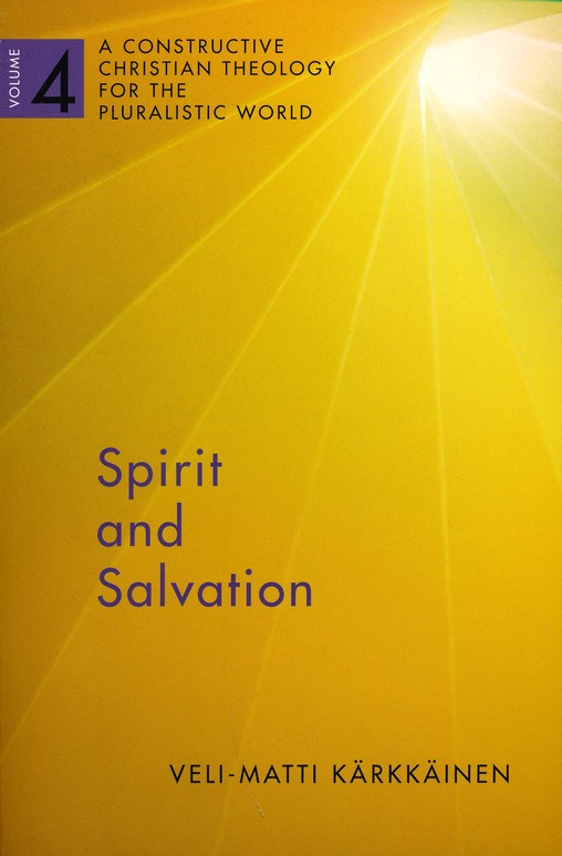 Spirit and Salvation: A Constructive Christian Theology for the Pluralistic  World, volume 4: Veli-Matti Karkkainen: 9780802868565 