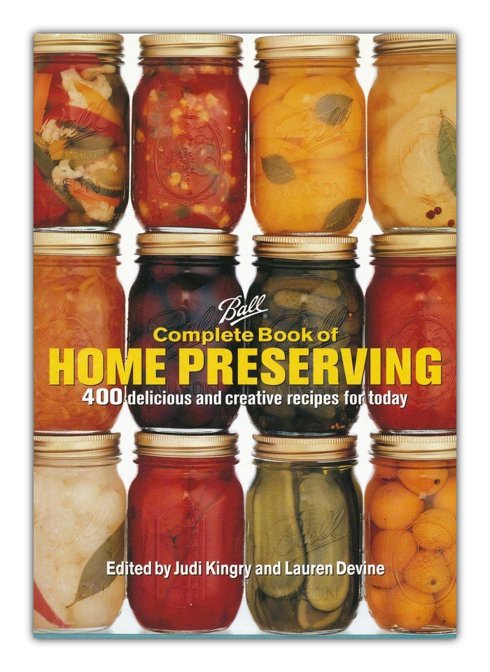 Ball Complete Book of Home Preserving 400 Delicious And Creative Recipes for Today 