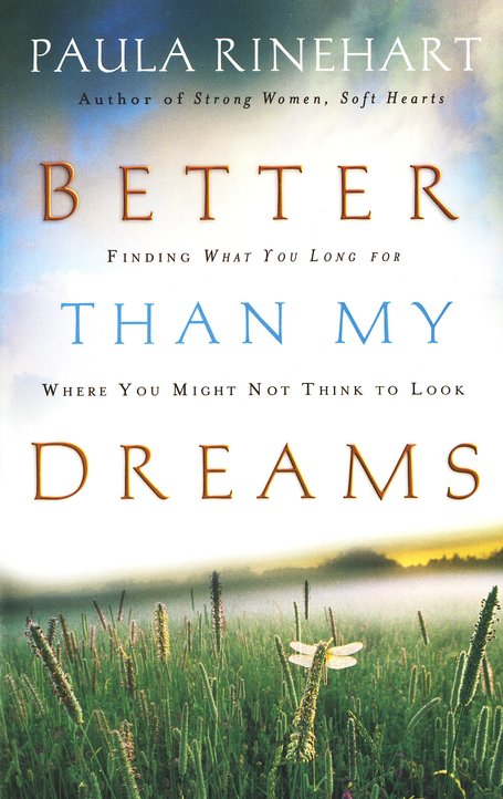 Better Than My Dreams Finding What You Long For Where You Might Not Think To Look Paula Rinehart Christianbook Com