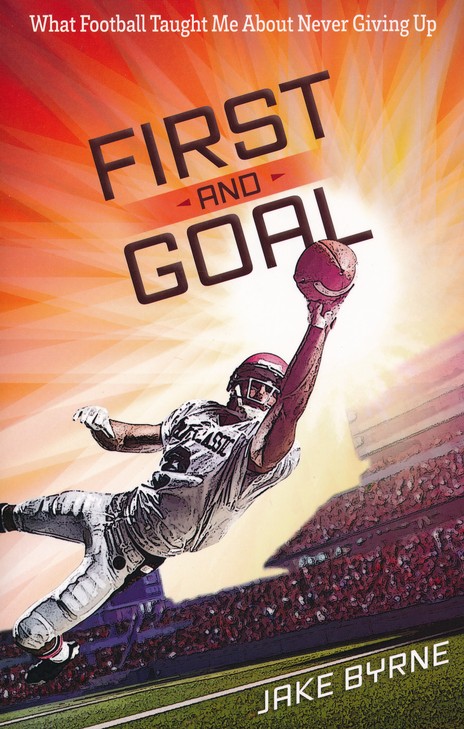 First And Goal What Football Taught Me About Never Giving Up Jake Byrne H Michael Christianbook Com