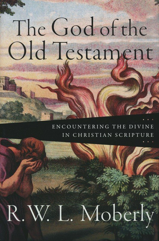 The God Of The Old Testament Encountering The Divine In Christian Scripture R W L Moberly Christianbook Com