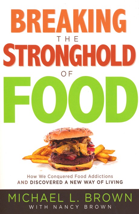 Breaking The Stronghold Of Food How We Conquered Food Addictions And Discovered A New Way Of Living Michael L Brown Phd Christianbook Com