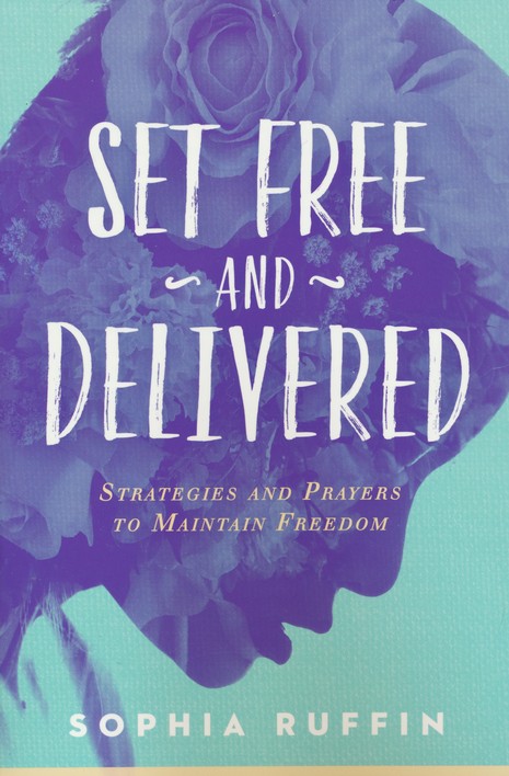 Set Free and Delivered: Strategies and Prayers to Maintain Freedom