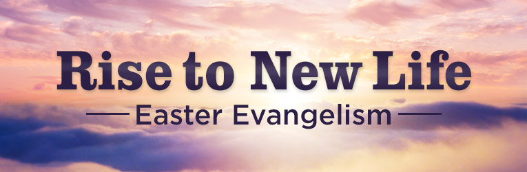 Rise to New Life! Easter Evangelism