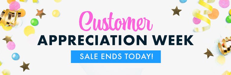 Customer Appreciation Week - Ends Today!