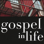 Gospel in Life