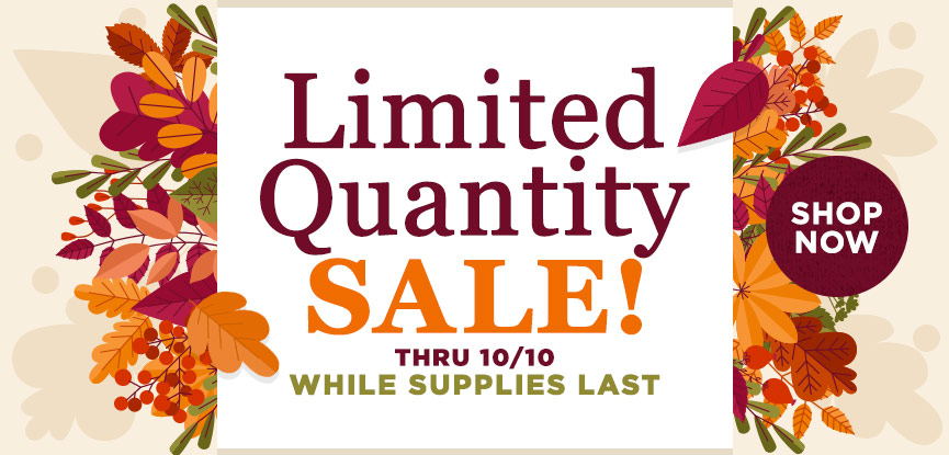 Limited Quantity Sale thru 10/10 while supplies last! Shop now