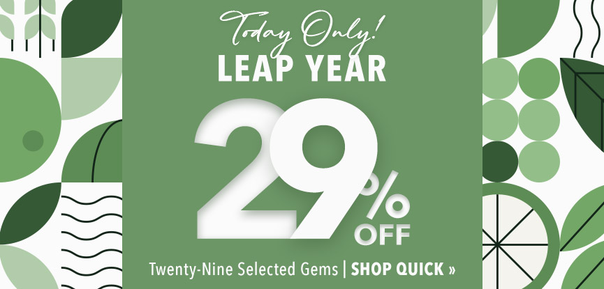 Today Only! Leap year 29% off 29 selected gems. Shop quick.