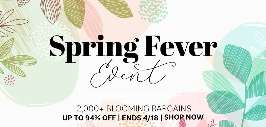 Spring Fever Event, 2,000+ blooming bargains up to 94% off ends 4/18. Shop now.