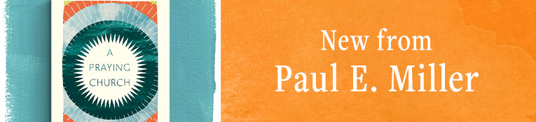 New from Paul E Miller: A Praying Church
