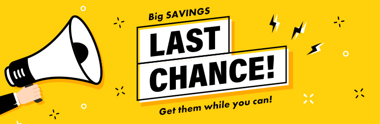 Big Savings, Last Chance. Get them while you can!