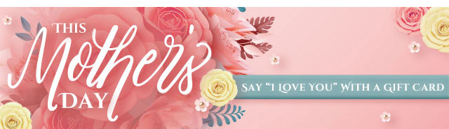 This Mother's Day, Say I Love You with a Gift Card