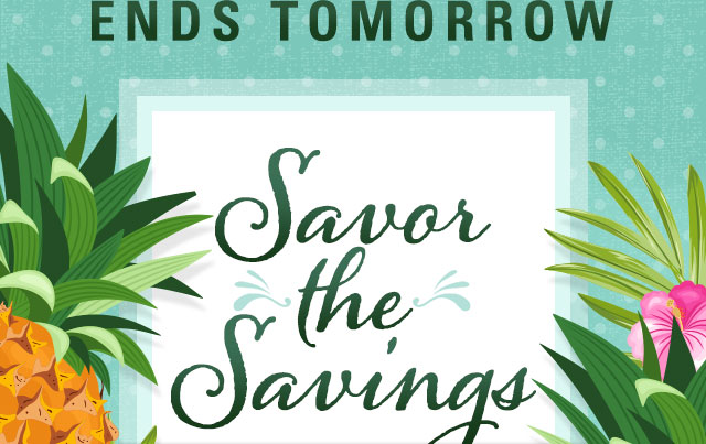Ends Tomorrow- Savor the Savings- 50-90% Off