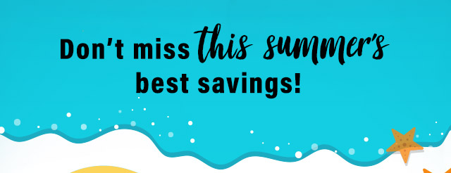 Don't miss this summer's best savings!
