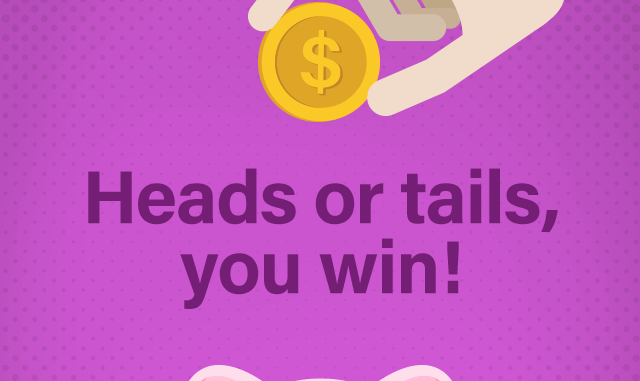 Heads or tails, you win!