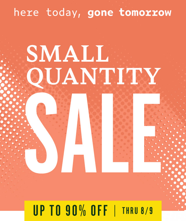 Small Quantity Sale, up to 90% off - thru 8/9