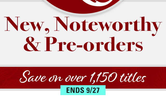 New, Noteworthy & Pre-orders - Save on over 1,150 titles thru 9/27