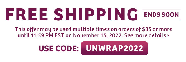 FREE SHIPPING eos soon This offer may be used multiple times on orders of $35 or more until 11:59 PM EST on November 15, 2022. See more details USE CODE: gL LV 