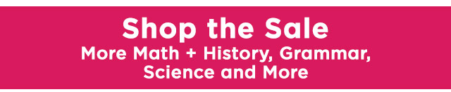 Shop the Sale - More Math + History, Grammar, Science and More