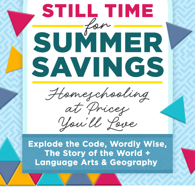 Still Time for Summer Savings - Homeschooling at Prices You'll Love - Explode the Code, Wordly Wise, The Story of the World + Language Arts & Geography