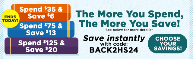 Ends Today! The More You Spend, The More You Save! Save instantly with code: BACK2HS24