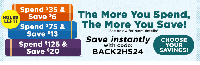 Hours Left! The More You Spend, The More You Save! Save instantly with code: BACK2HS24