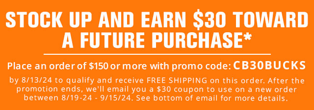 Stock up and earn a $30 toward a future purchase, CB30BUCKS