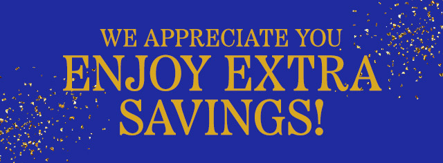 We appreciate you! Enjoy Your Extra Savings!