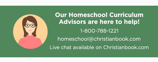 Our homeschool curriculum advisors are here to help! 1-800-788-1221, homeschool@christianbook.com, Live chat available on Christianbook.com