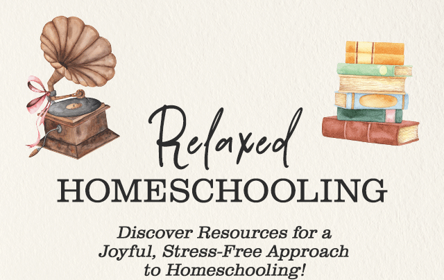 Relaxed Homeschooling - Discover Resources for a Joyful, Stress-Free Approach to Homeschooling!