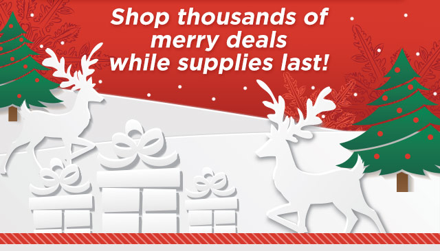 Shop thousands of merry deals while supplies last!